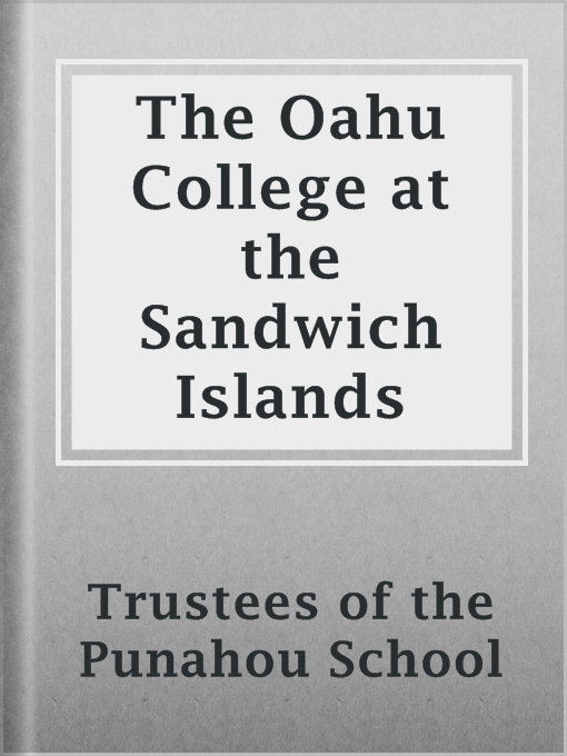 Title details for The Oahu College at the Sandwich Islands by Trustees of the Punahou School - Available